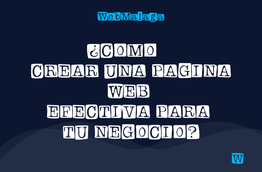 ¿CÓMO CREAR UNA PÁGINA WEB EFECTIVA PARA TU NEGOCIO?